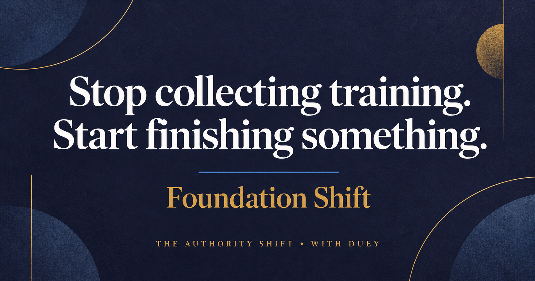 Stop collecting training. Start finishing something.